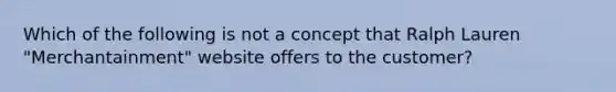 Which of the following is not a concept that Ralph Lauren "Merchantainment" website offers to the customer?