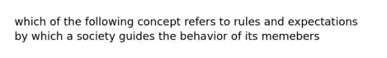 which of the following concept refers to rules and expectations by which a society guides the behavior of its memebers