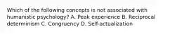 Which of the following concepts is not associated with humanistic psychology? A. Peak experience B. Reciprocal determinism C. Congruency D. Self-actualization