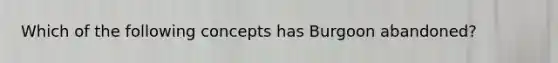 Which of the following concepts has Burgoon abandoned?