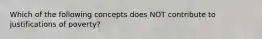 Which of the following concepts does NOT contribute to justifications of poverty?