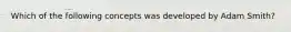 Which of the following concepts was developed by Adam Smith?