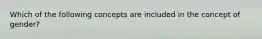 Which of the following concepts are included in the concept of gender?