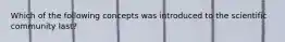 Which of the following concepts was introduced to the scientific community last?