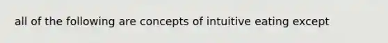 all of the following are concepts of intuitive eating except