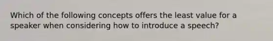 Which of the following concepts offers the least value for a speaker when considering how to introduce a speech?