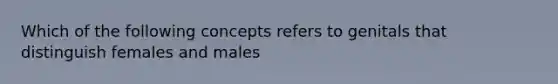 Which of the following concepts refers to genitals that distinguish females and males