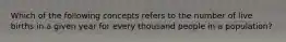 Which of the following concepts refers to the number of live births in a given year for every thousand people in a population?