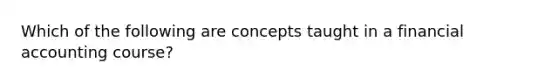 Which of the following are concepts taught in a financial accounting course?