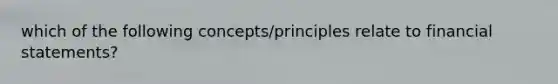 which of the following concepts/principles relate to financial statements?