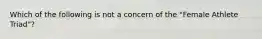 Which of the following is not a concern of the "Female Athlete Triad"?