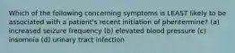 Which of the following concerning symptoms is LEAST likely to be associated with a patient's recent initiation of phentermine? (a) increased seizure frequency (b) elevated blood pressure (c) insomnia (d) urinary tract infection