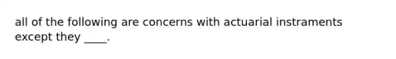 all of the following are concerns with actuarial instraments except they ____.