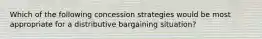 Which of the following concession strategies would be most appropriate for a distributive bargaining situation?