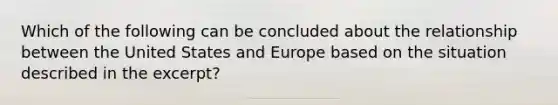 Which of the following can be concluded about the relationship between the United States and Europe based on the situation described in the excerpt?