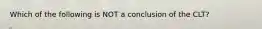 Which of the following is NOT a conclusion of the CLT?