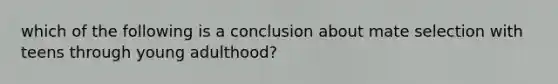 which of the following is a conclusion about mate selection with teens through young adulthood?