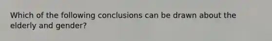 Which of the following conclusions can be drawn about the elderly and gender?