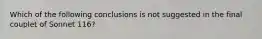 Which of the following conclusions is not suggested in the final couplet of Sonnet 116?