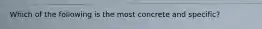 Which of the following is the most concrete and specific?