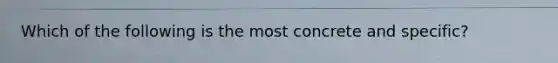 Which of the following is the most concrete and specific?