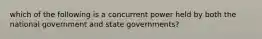 which of the following is a concurrent power held by both the national government and state governments?