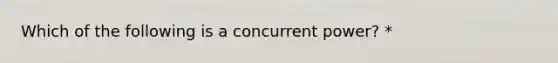 Which of the following is a concurrent power? *