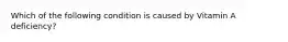 Which of the following condition is caused by Vitamin A deficiency?