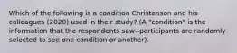 Which of the following is a condition Christenson and his colleagues (2020) used in their study? (A "condition" is the information that the respondents saw--participants are randomly selected to see one condition or another).