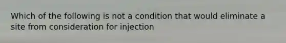 Which of the following is not a condition that would eliminate a site from consideration for injection