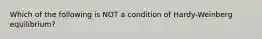 Which of the following is NOT a condition of Hardy-Weinberg equilibrium?