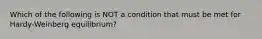 Which of the following is NOT a condition that must be met for Hardy-Weinberg equilibrium?