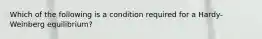 Which of the following is a condition required for a Hardy-Weinberg equilibrium?