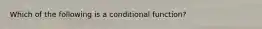 Which of the following is a conditional function?