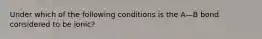 Under which of the following conditions is the A—B bond considered to be ionic?