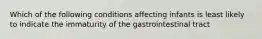 Which of the following conditions affecting infants is least likely to indicate the immaturity of the gastrointestinal tract