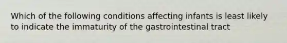 Which of the following conditions affecting infants is least likely to indicate the immaturity of the gastrointestinal tract