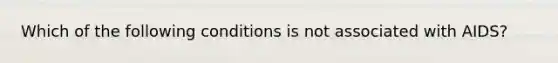 Which of the following conditions is not associated with AIDS?