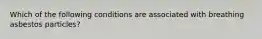 Which of the following conditions are associated with breathing asbestos particles?