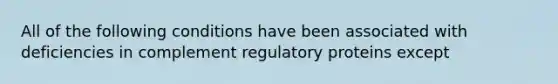 All of the following conditions have been associated with deficiencies in complement regulatory proteins except