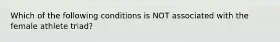 Which of the following conditions is NOT associated with the female athlete triad?