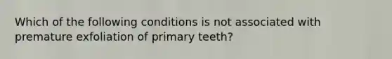 Which of the following conditions is not associated with premature exfoliation of primary teeth?