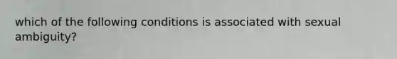 which of the following conditions is associated with sexual ambiguity?