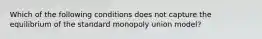 Which of the following conditions does not capture the equilibrium of the standard monopoly union model?