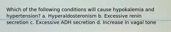 Which of the following conditions will cause hypokalemia and hypertension? a. Hyperaldosteronism b. Excessive renin secretion c. Excessive ADH secretion d. Increase in vagal tone