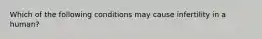 Which of the following conditions may cause infertility in a human?