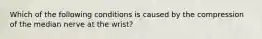 Which of the following conditions is caused by the compression of the median nerve at the wrist?