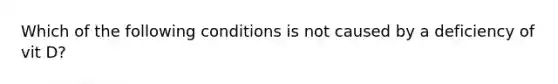 Which of the following conditions is not caused by a deficiency of vit D?