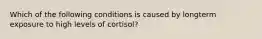 Which of the following conditions is caused by longterm exposure to high levels of cortisol?