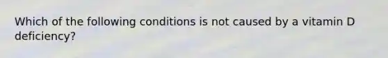 Which of the following conditions is not caused by a vitamin D deficiency?